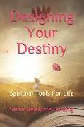 Designing Your Destiny: Spiritual Tools For Life