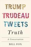 Trump, Trudeau, Tweets, Truth: A Conversation