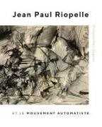 Jean Paul Riopelle Et Le Mouvement Automatiste: Volume 30