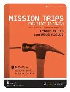 Mission Trips from Start to Finish: How to Organize and Lead Impactful Mission Trips [With CDROM]