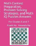 Math Contest Preparation, Problem Solving Strategies, and Math IQ Puzzles Answers: For Grades 6 and 7