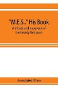 M.E.S., his book, a tribute and a souvenir of the twenty-five years, 1893-1918, of the service of Melville E. Stone as general manager of the Associated Press