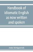 Handbook of idiomatic English as now written and spoken