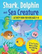 Shark, Dolphin and Sea Creature Activity Book for Kids Ages 4-8: 50 Fun Puzzles, Mazes, Games and Coloring Pages