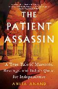 The Patient Assassin: A True Tale of Massacre, Revenge, and India's Quest for Independence