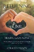 Returning To Love: Healing God's People: Do Everything in Love and Love All the Good You Do, Love is the True You