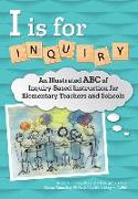 I Is for Inquiry: An Illustrated ABC of Inquiry-Based Instruction for Elementary Teachers and Schools