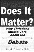 Does It Matter?: Why Christians Should Care About the Young vs Old Earth Debate