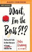 Wait, I'm the Boss?!?: The Essential Guide for New Managers to Succeed from Day One