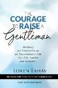 The Courage to Raise a Gentleman: Building the Foundation of an Extraordinary Life For Self, Family and Humanity