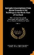 Epitaphs & Inscriptions from Burial Grounds & Old Buildings in the North-East of Scotland: With Historical, Biographical, Genealogical, and Antiquaria