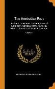 The Australian Race: Its Origin, Languages, Customs, Place of Landing in Australia and the Routes by Which It Spread Itself Over the Contin