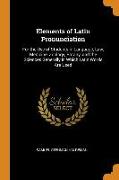 Elements of Latin Pronunciation: For the Use of Students in Language, Law, Medicine, Zoology, Botany, and the Sciences Generally in Which Latin Words