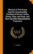 Manual of Veterinary Specific Homoeopathy Treating of Horses, Cattle, Sheep, Hogs, and Dogs, and Their Specific Homoeopathic Treatment