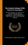 The Ancient Liturgy of the Church of Jerusalem: Being the Liturgy of St. James, Freed from All Latter Additions and Interpolations ... and So Restored