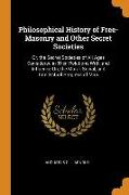 Philosophical History of Free-Masonry and Other Secret Societies: Or, the Secret Societies of All Ages Considered in Their Relations With, and Influen