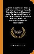 A Book of Strattons, Being a Collection of Stratton Records from England and Scotland, and a Genealogical History of the Early Colonial Strattons in A