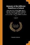 Memoirs of the Different Rebellions in Ireland: From the Arrival of the English Also, a Particular Detail of That Which Broke Out the XXIIID of May, M