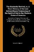 The Kentucky Revival, Or, a Short History of the Late Extraordinary Outpouring of the Spirit of God in the Western States of America: Agreeably to Scr