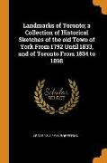 Landmarks of Toronto, A Collection of Historical Sketches of the Old Town of York from 1792 Until 1833, and of Toronto from 1834 to 1898