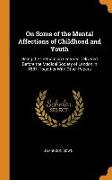 On Some of the Mental Affections of Childhood and Youth: Being the Lettsomian Lectures Delivered Before the Medical Society of London in 1887, Togethe