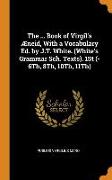 The ... Book of Virgil's Æneid, with a Vocabulary Ed. by J.T. White. (White's Grammar Sch. Texts). 1st (-6th, 8th, 10th, 11th)