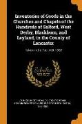 Inventories of Goods in the Churches and Chapels of the Hundreds of Salford, West Derby, Blackburn, and Leyland, in the County of Lancaster: Taken in