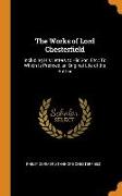 The Works of Lord Chesterfield: Including His Letters to His Son, Etc: To Which Is Prefixed, an Original Life of the Author