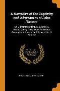 A Narrative of the Captivity and Adventures of John Tanner: (u. S. Interpreter at the Saut de Ste. Marie, ) During Thirty Years Residence Among the In