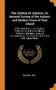 The History of Jamaica, Or, General Survey of the Antient and Modern State of That Island: With Reflections on Its Situation, Settlements, Inhabitants