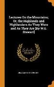 Lectures on the Mountains, Or, the Highlands and Highlanders as They Were and as They Are [by W.G. Stewart]