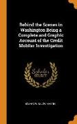 Behind the Scenes in Washington Being a Complete and Graphic Account of the Credit Mobiler Investigation