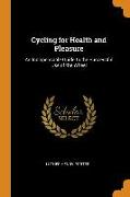 Cycling for Health and Pleasure: An Indispensable Guide to the Successful Use of the Wheel