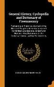 General History, Cyclopedia and Dictionary of Freemasonry: Containing an Elaborate Account of the Rise and Progress of Freemasonry and Its Kindred Ass