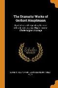 The Dramatic Works of Gerhart Hauptmann: Symbolice and Legendary Dramas: Schluck and Jau. and Pippa Dances. Charlemagne's Hostage