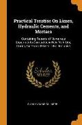 Practical Treatise on Limes, Hydraulic Cements, and Mortars: Containing Reports of Numerous Experiments Conducted in New York City, During the Years 1