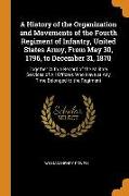 A History of the Organization and Movements of the Fourth Regiment of Infantry, United States Army, from May 30, 1796, to December 31, 1870: Together