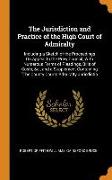 The Jurisdiction and Practice of the High Court of Admiralty: Including a Sketch of the Proceedings on Appeal to the Privy Council, with Numerous Form