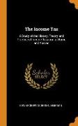 The Income Tax: A Study of the History, Theory and Practice of Income Taxation at Home and Abroad