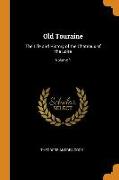 Old Touraine: The Life and History of the Chateaux of the Loire, Volume 1