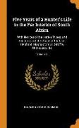 Five Years of a Hunter's Life in the Far Interior of South Africa: With Notices of the Native Tribes, and Anecdotes of the Chase of the Lion, Elephant