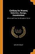 Clothing for Women, Selection, Design, Construction: A Practical Manual for School and Home