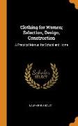 Clothing for Women, Selection, Design, Construction: A Practical Manual for School and Home