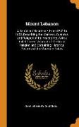 Mount Lebanon: A Ten Years' Residence, from 1842 to 1852, Describing the Manners, Customs, and Religion of Its Inhabitants, With a Fu