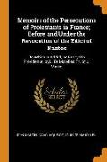 Memoirs of the Persecutions of Protestants in France, Before and Under the Revocation of the Edict of Nantes: To Which Is Added, an Essay on Providenc