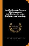 Euklid's Elemente Fünfzehn Bücher Aus Dem Griechischen Übersetzt, Dritte Verbesserte Auflage