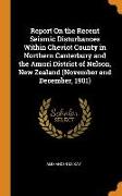 Report on the Recent Seismic Disturbances Within Cheviot County in Northern Canterbury and the Amuri District of Nelson, New Zealand (November and Dec