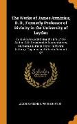 The Works of James Arminius, D. D., Formerly Professor of Divinity in the University of Leyden: To Which Are Added Brandt's Life of the Author, with C