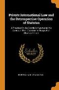 Private International Law and the Retrospective Operation of Statutes: A Treatise on the Conflict of Laws and the Limits of Their Operation in Respect