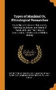 Types of Mankind Or, Ethnological Researches: Based Upon the Ancient Monuments, Paintings, Sculptures, and Crania of Races, and Upon Their Natural, Ge